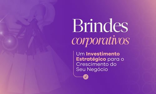 Brindes Corporativos: Um investimento estratgico